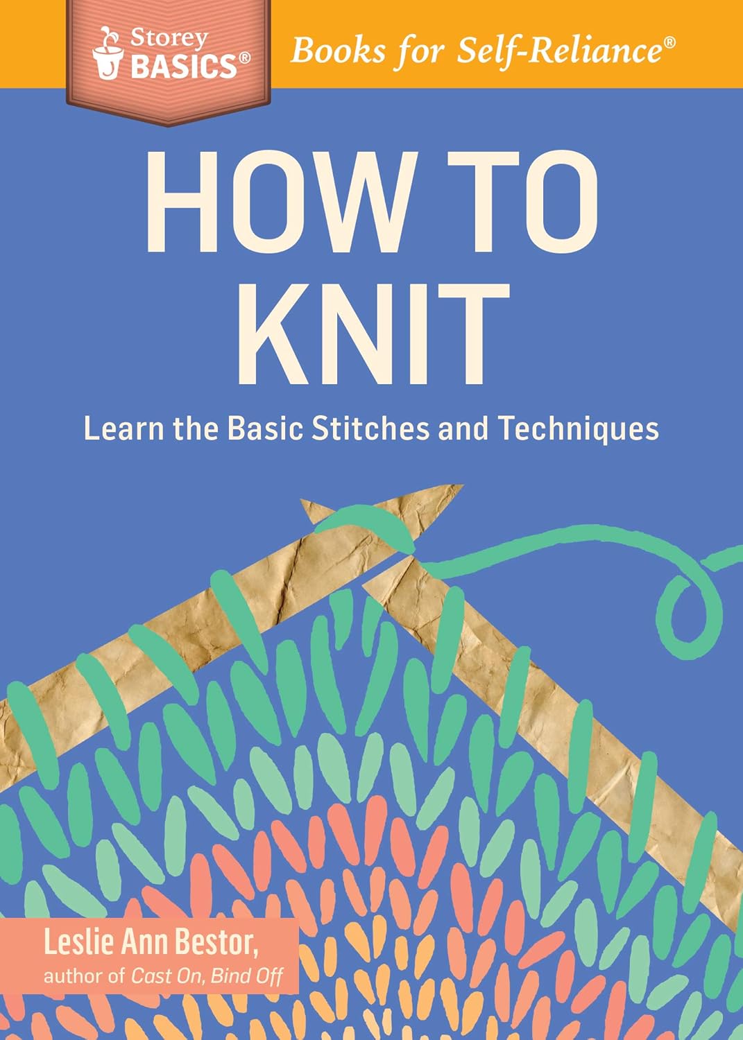 How to Knit: Learn the Basic Stitches and Techniques by Leslie Ann Bestor
