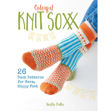 Colorful Knit Soxx: 26 Sock Patterns for Warm, Happy Feet by Kerstin Blake