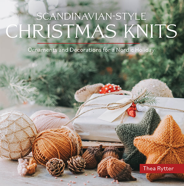 Scandinavian Style Christmas Knits: 27 Ornaments and Decorations for a Nordic Holiday by Thea Rytter