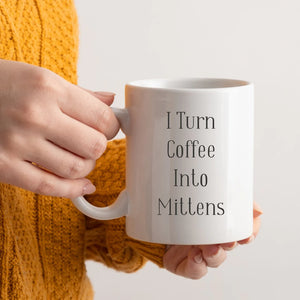 "I Turn Coffee Into Mittens" Mug for Knitters