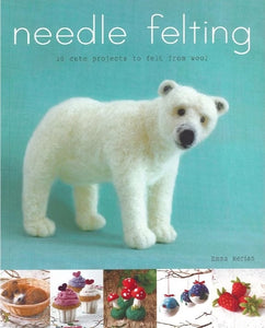 Needle Felting: 20 Cute Projects to Felt From Wool by Emma Herian