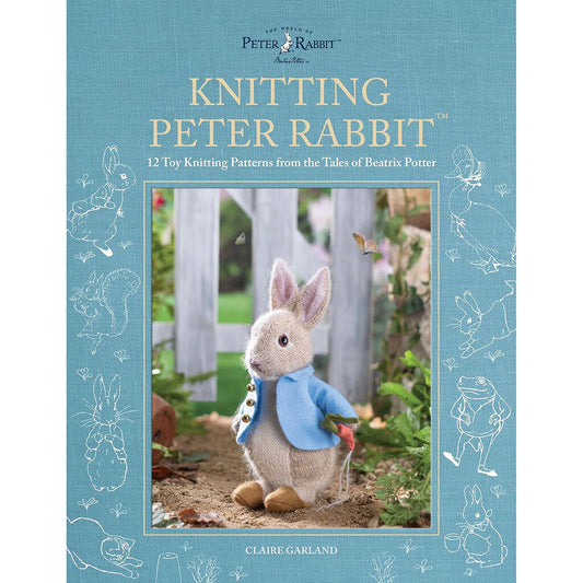 Knitting Peter Rabbit: 12 Toy Knitting Patterns from the Tales of Beatrix Potter by Claire Garland