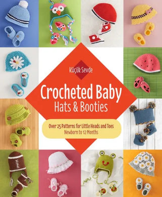Crocheted Baby Hats and Booties: Over 25 Patterns for Little Heads and Toes-Newborn to 12 Months